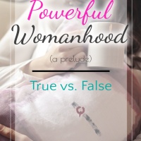 Powerful Womanhood (A Prelude) | True vs. False
